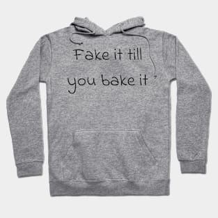 Fake it till you bake it Hoodie